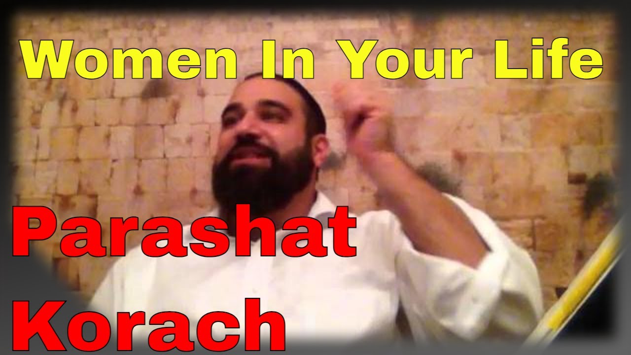 Parashat Korach, Woman Builds or Destroys, Gehinom, Blaming God?