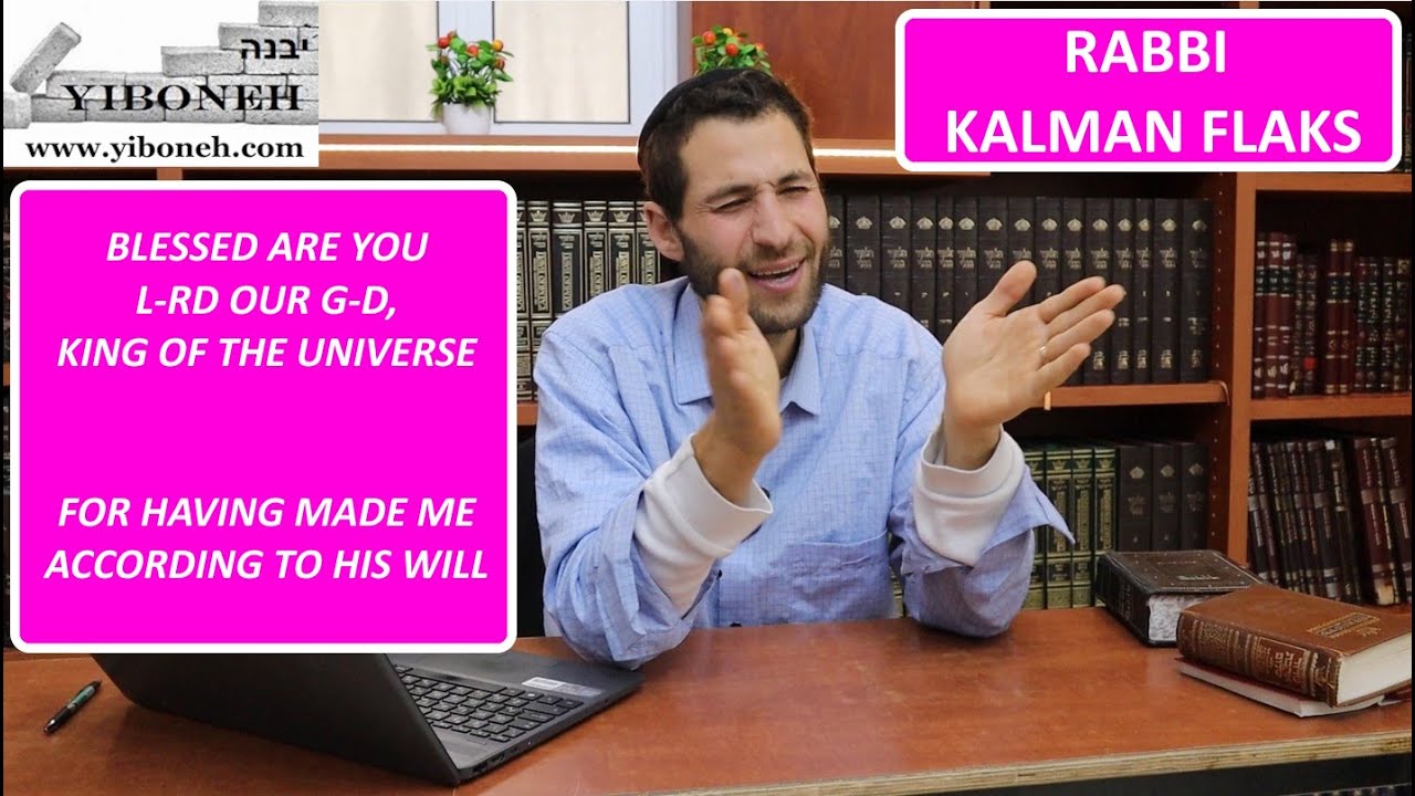 Thankyou G-d For Having Made Me According to Your Will with Rabbi Kalman Flaks