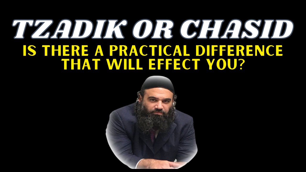 Tzadik or Chasid:  Is There A Practical Difference That Will Effect You?
