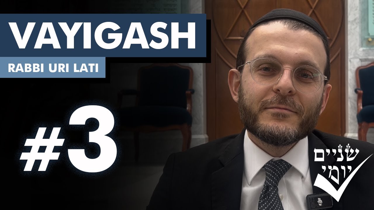 Shnayim Yomi - Vayigash - Shlishi - #3- Rabbi Uri Lati
