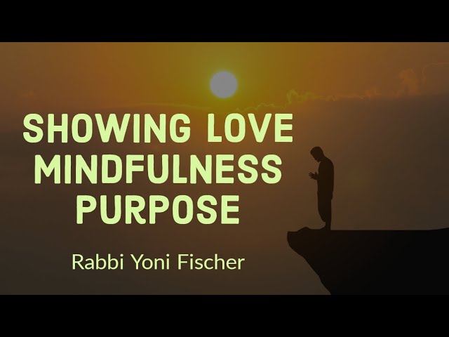 How To Show Love - Rabbi Yoni Fischer on Mindfulness and Purpose