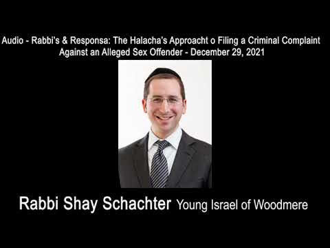 Rabbi Shay Schachter - The Halacha's Approach to Filing a Criminal Complaint Against an Aleeged