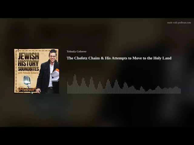 The Chofetz Chaim & His Attempts to Move to the Holy Land