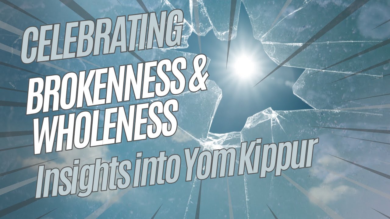Celebrating Brokenness & Wholeness (Yom Kippur) - Tehila Gimpel: The Land of Israel Fellowship
