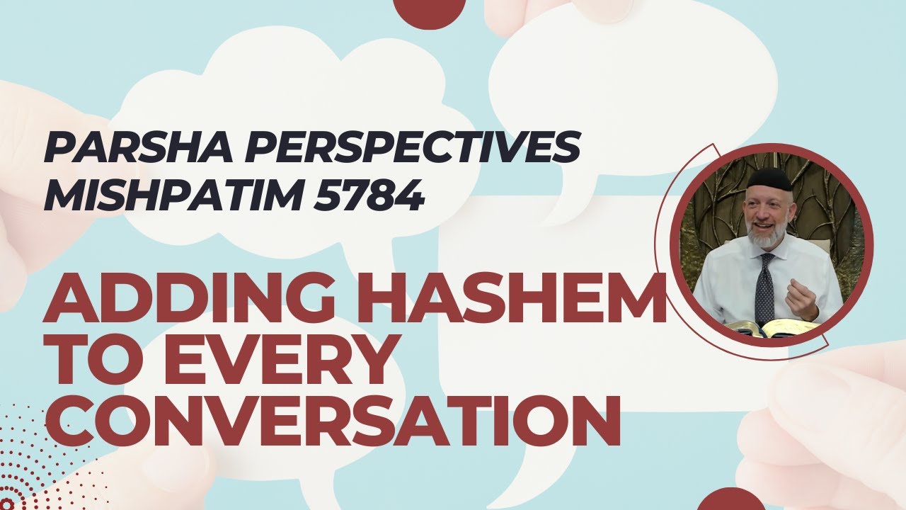 Parsha Perspectives for Today (Mishpatim 5784/2024) - Adding Hashem to Every Conversation