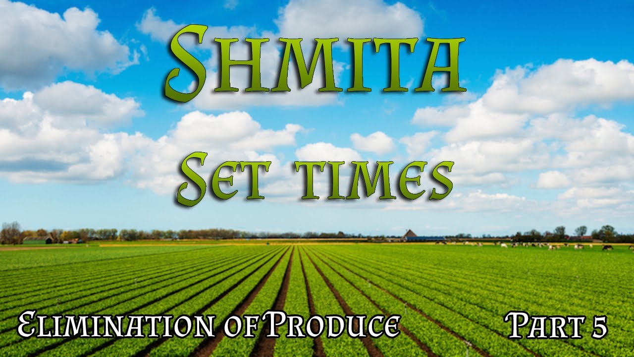 Elimination of Shmita produce | Part 5 - Set times for elimination