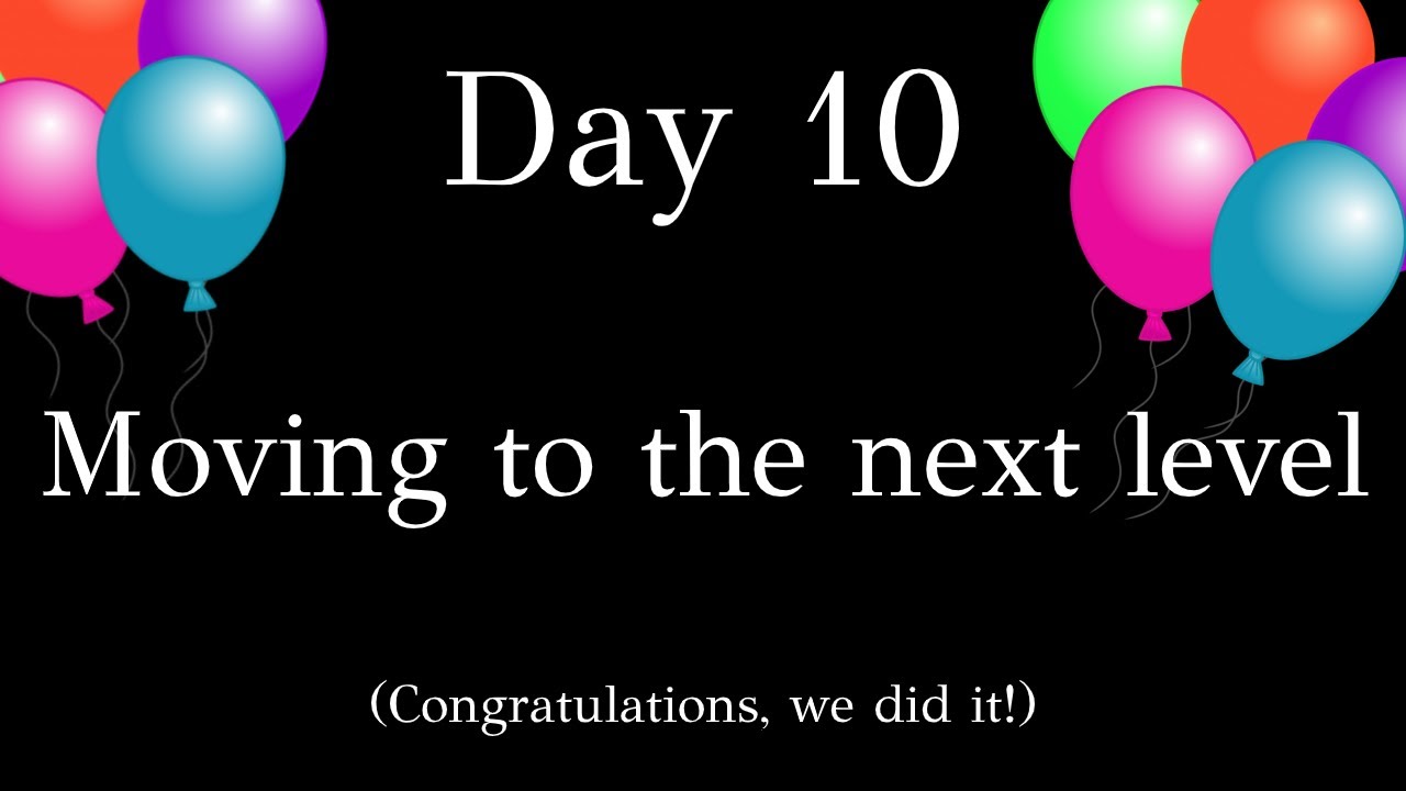 Day 10 - Moving to the next level (Congratulations, we did it!) - Done first quarter