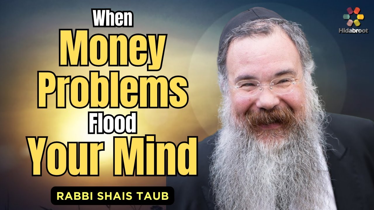 When Money Problems Food Your Mind - Rabbi Shais Taub