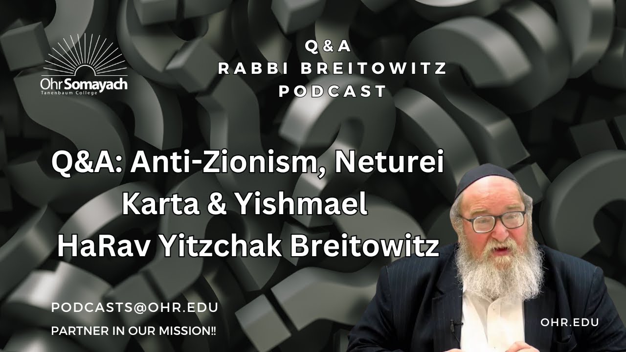 Q&A: Anti-Zionism, Neturei Karta & Yishmael (HaRav Yitzchak Breitowitz)