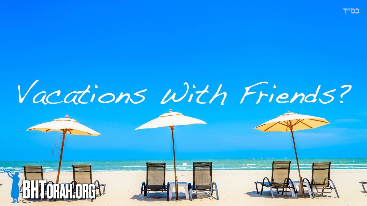 Taking Vacations With Friends?