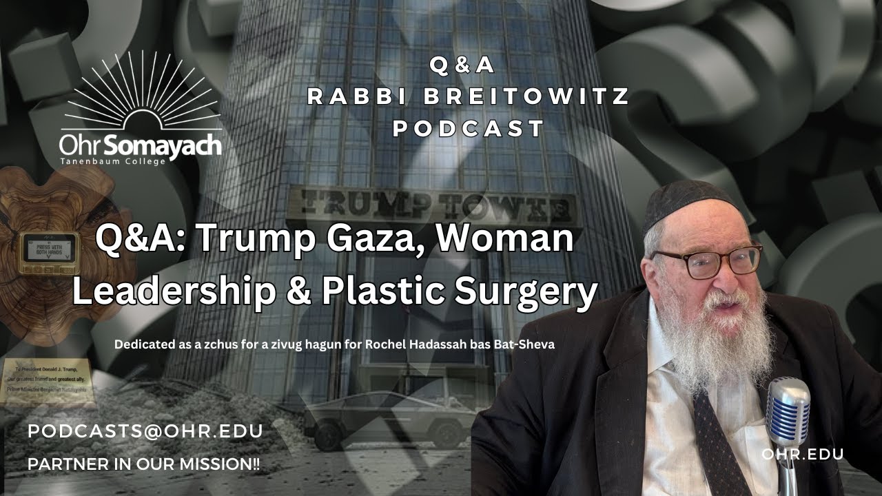 Q&A: Trump Gaza, Woman Leadership & Plastic Surgery (HaRav Yitzchak Breitowitz)