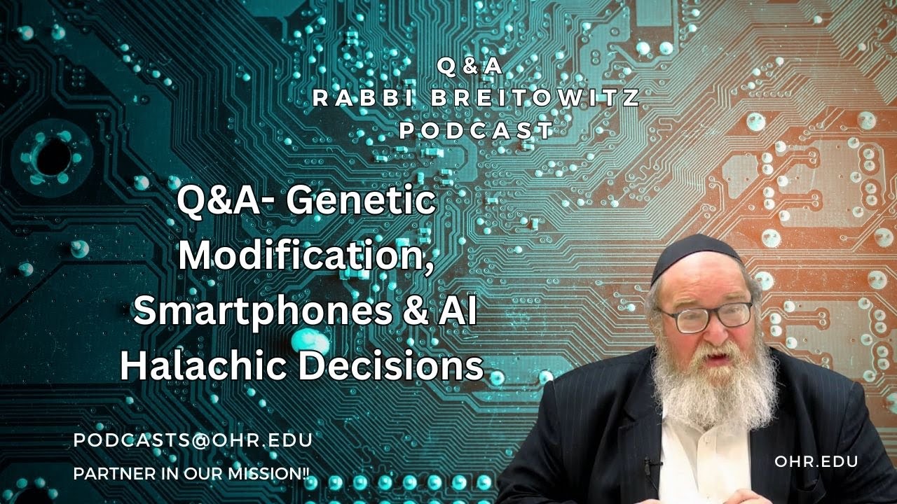 Q&A- Genetic Modification, Smartphones & AI Halachic Decisions (HaRav Yitzchak Breitowitz)