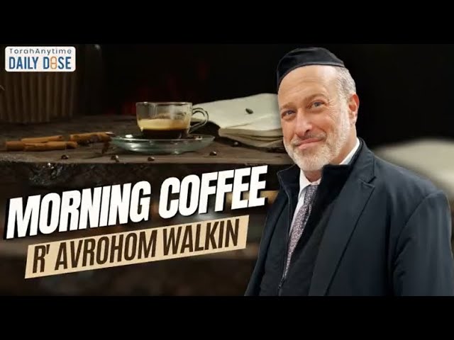 Morning Coffee By Rabbi Avrohom Walkin