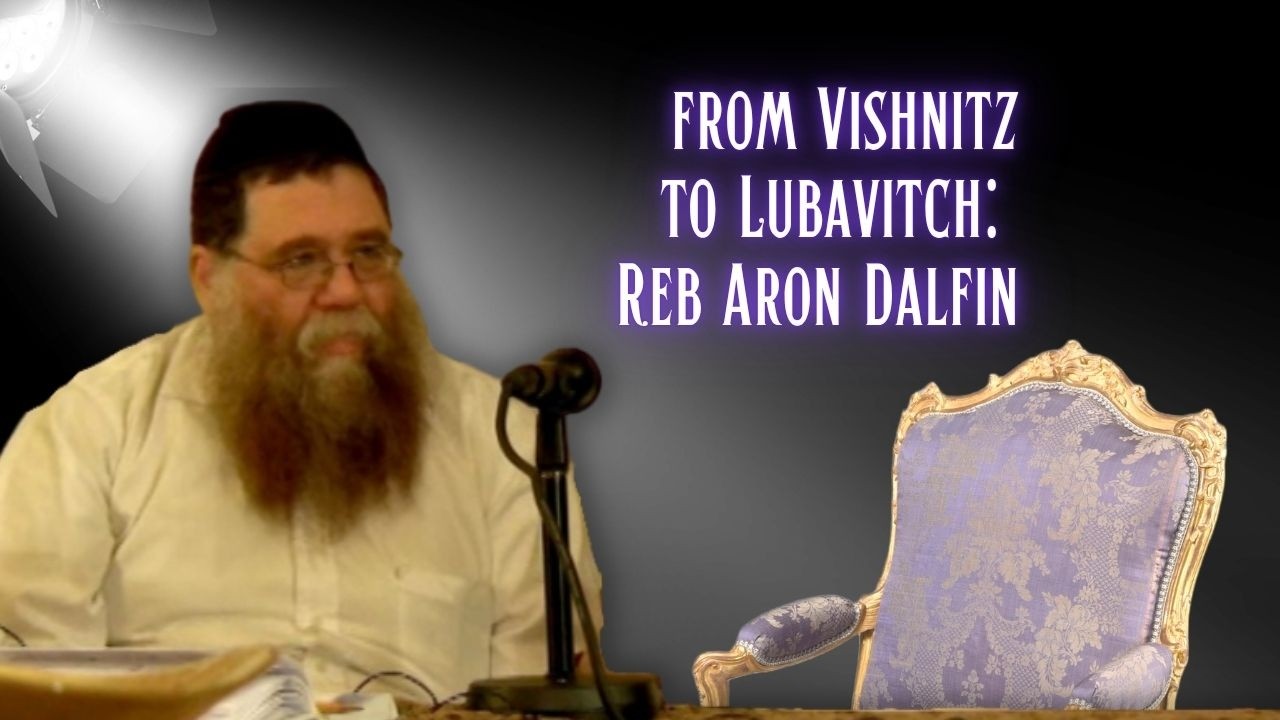 From Vishnitz to Lubavitch: How R' Aron Dalfin became a Lubavitcher - RC Dalfin