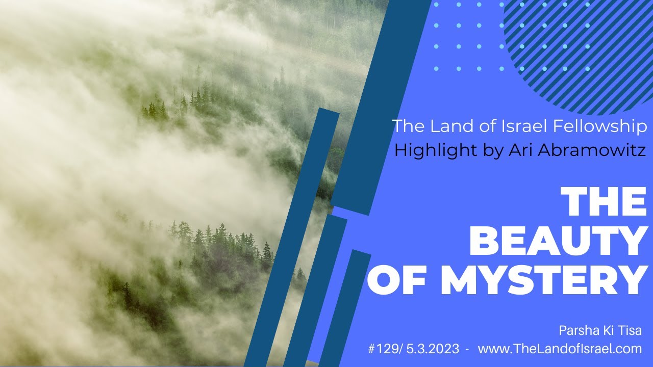 The Beauty of Mystery - Ari Abramowitz (Parsha Ki Tisa): The Land of Israel Fellowship