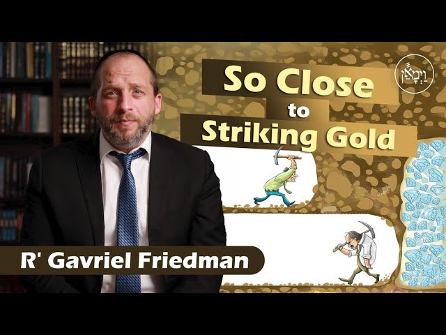 So Close to Striking Gold - Rabbi Gavriel Friedman