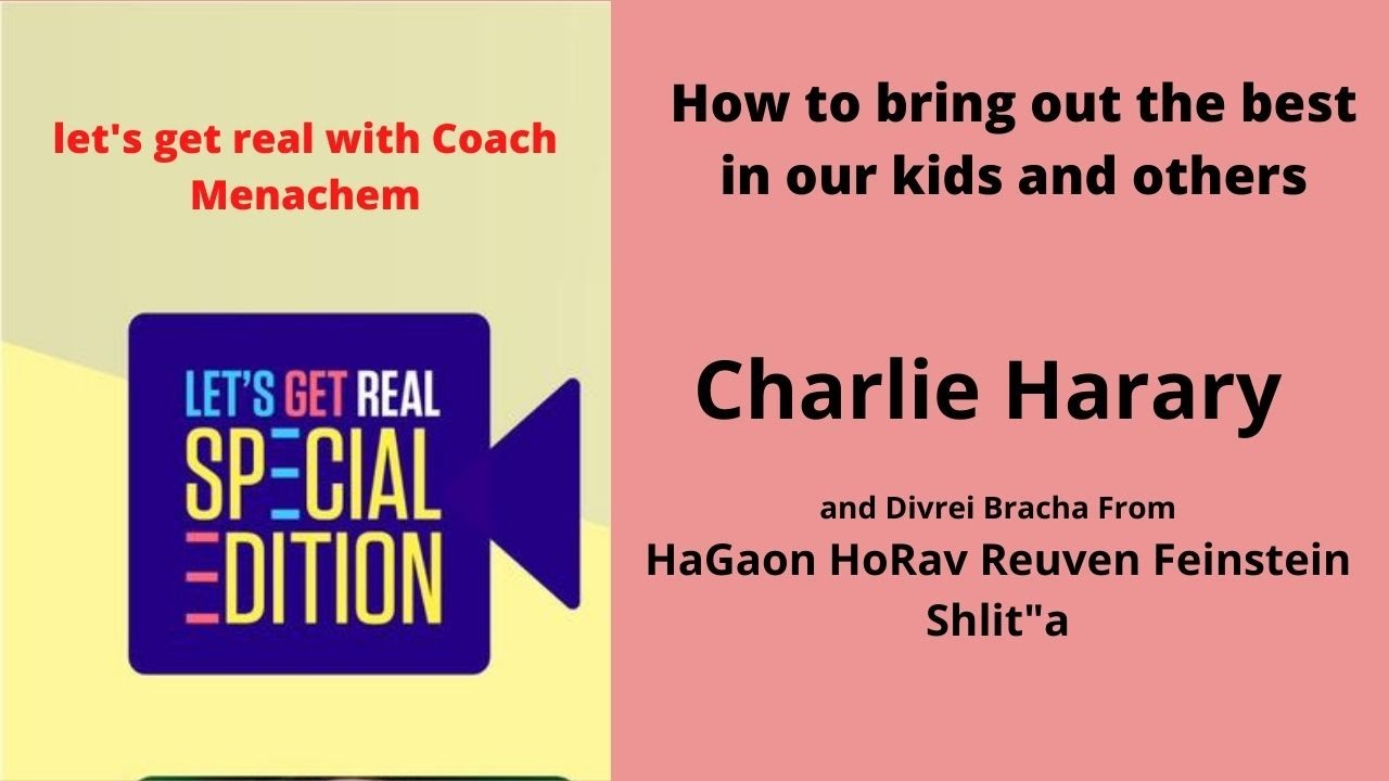 How to bring out the best in our kids and others: HaGaon HaRav Reuven Feinstein and Charlie Harari
