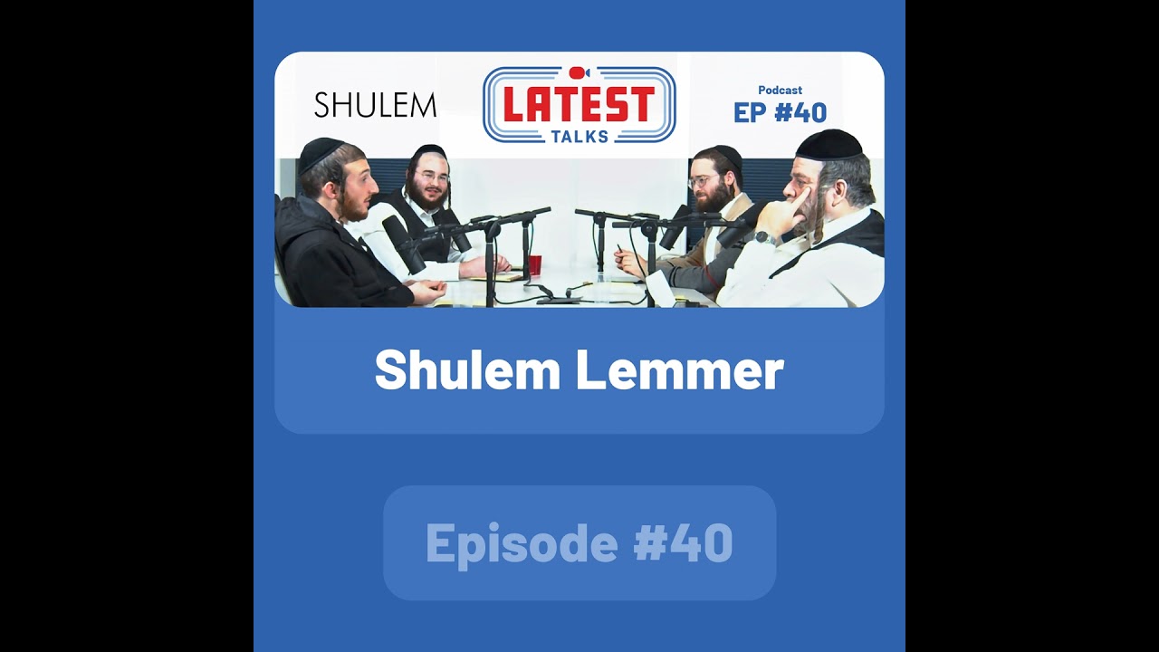 Latest Talks Podcast - Ep #40 | Guest: Shulem Lemmer
