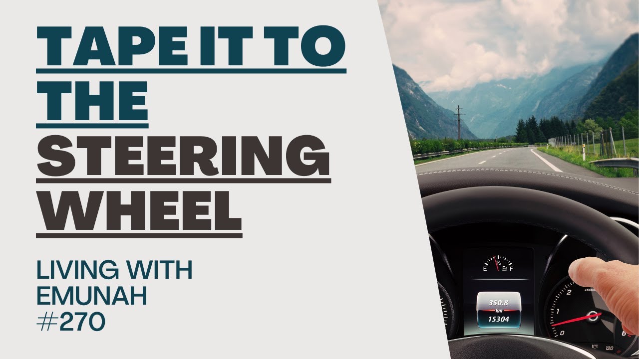 Living With Emunah (Part 270) - Tape it to the Steering Wheel