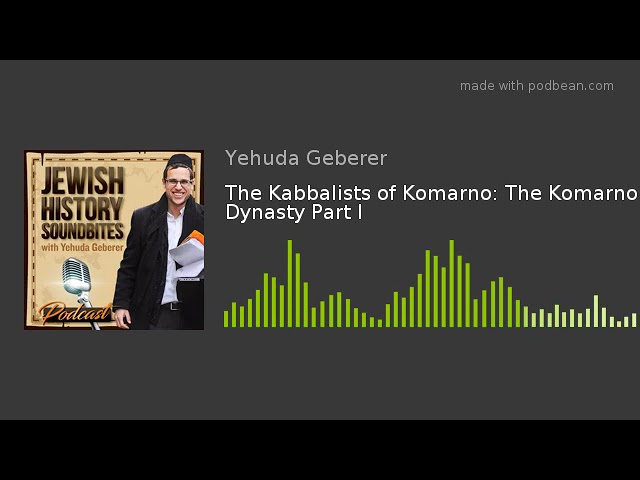 The Kabbalists of Komarno: The Komarno Dynasty Part I
