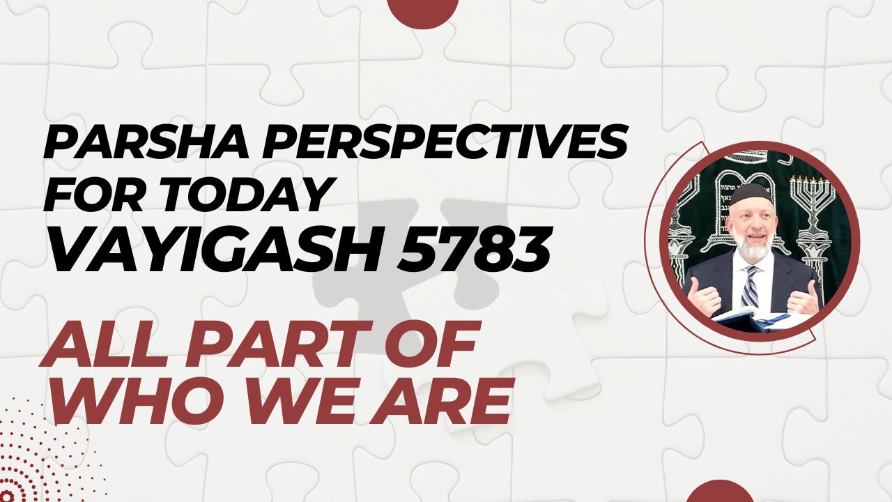 Parsha Perspectives for Today (Vayigash, 5783) - All Part of Who We Are