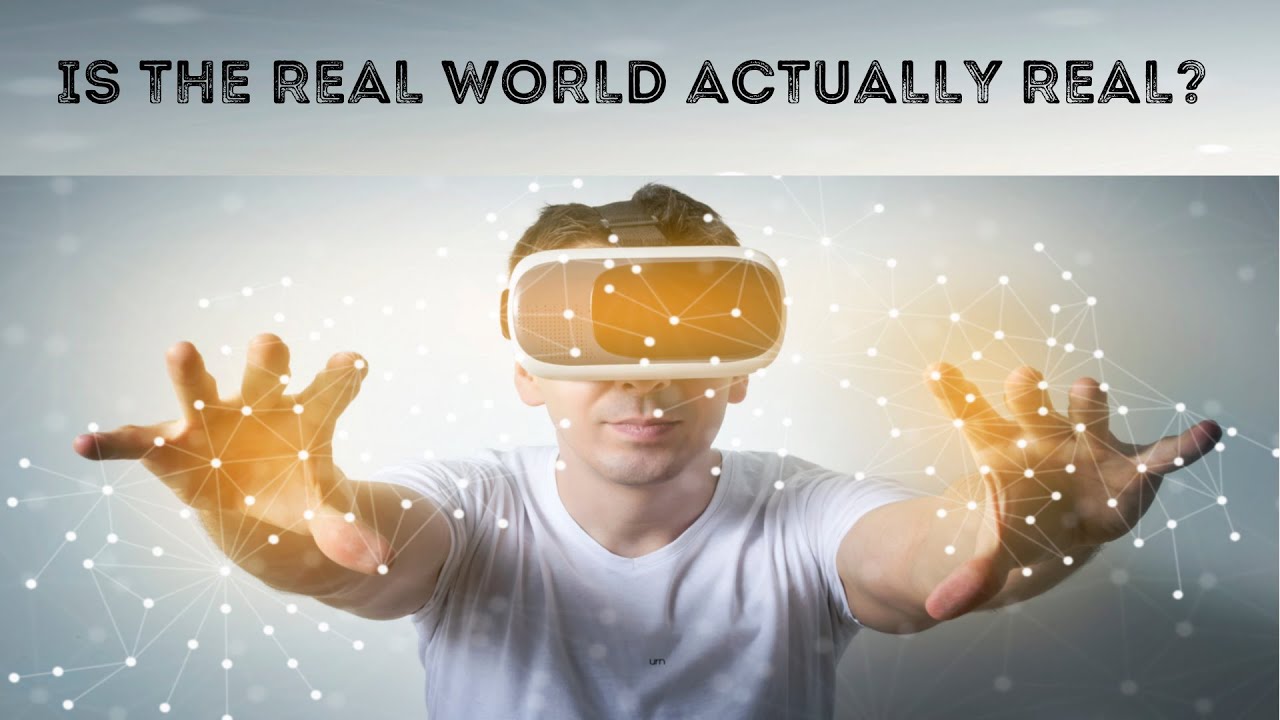 IS THE REAL WORLD ACTUALLY REAL?