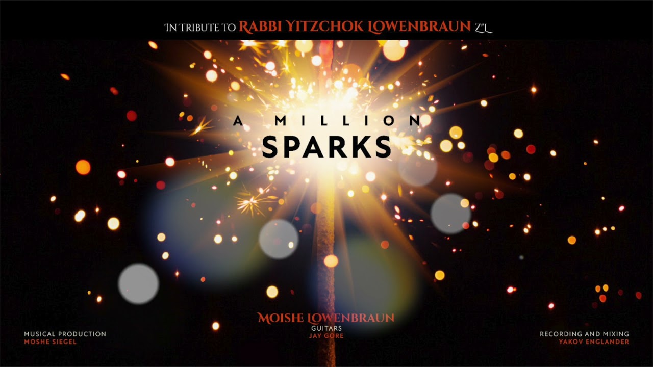 A Million Sparks....In Tribute to My ZAIDA..Rabbi Yitzchok "Itchie" Lowenbraun..Moishe Lowenbraun