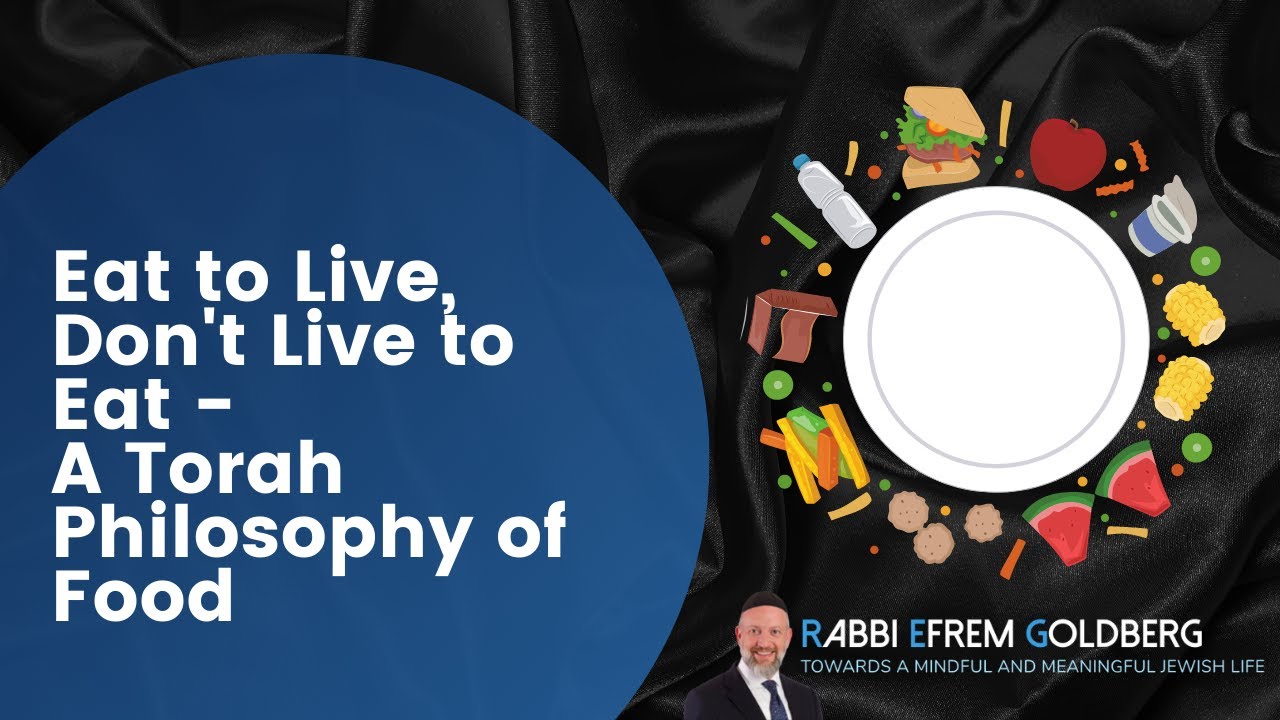 Eat to Live, Don't Live to Eat - A Torah Philosophy of Food