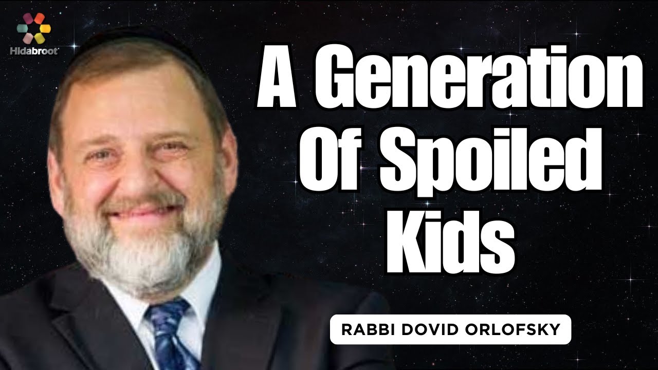 A Generation Of Spoiled Kids - Rabbi Dovid Orlofsky