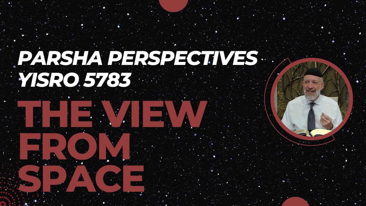 Parsha Perspectives for Today (Yisro, 5783/2023) - The View From Space