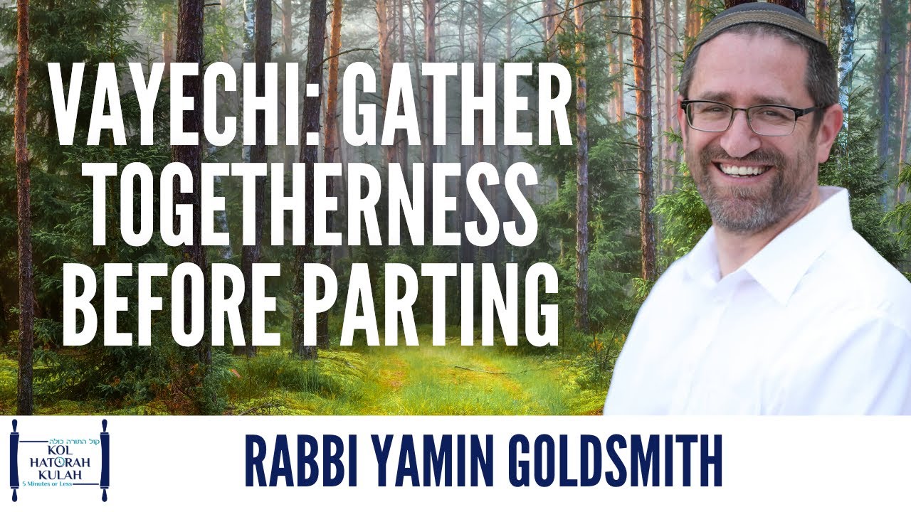 Vayechi: Gather Togetherness Before Parting - Rabbi Yamin Goldsmith