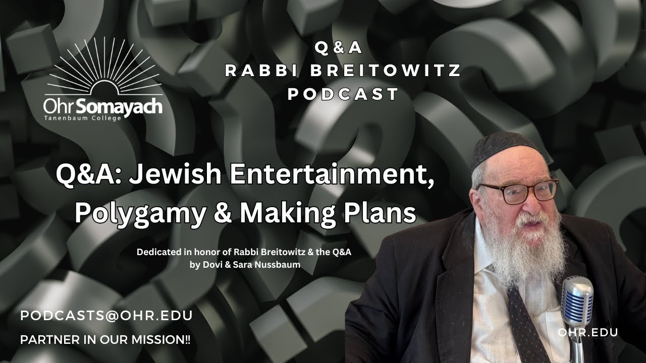 Q&A: Jewish Entertainment, Polygamy & Making Plans (HaRav Yitzchak Breitowitz)