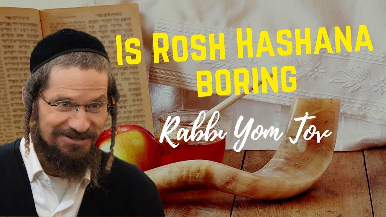 Rosh Hashana is not boring.