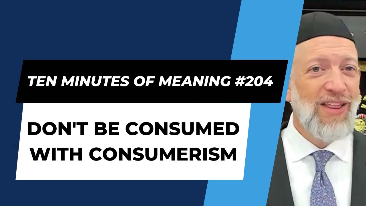 Ten Minutes of Meaning (Part 204): Don't be Consumed with Consumerism - Mesillas Yesharim