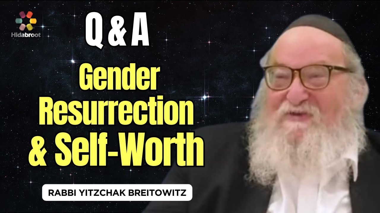 Q&A: Resurrection, Self-Worth & Gender - Rabbi Yitzchak Breitowitz