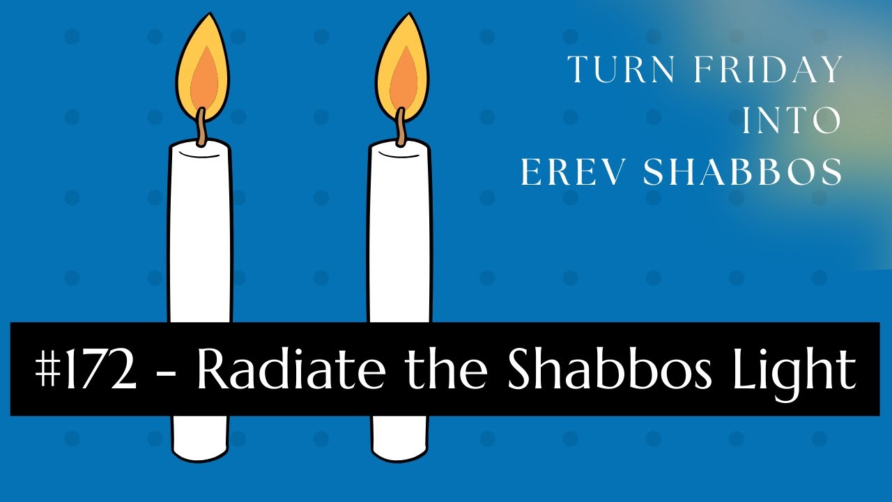 Turn Friday into Erev Shabbos #172 - Radiate the Shabbos Light