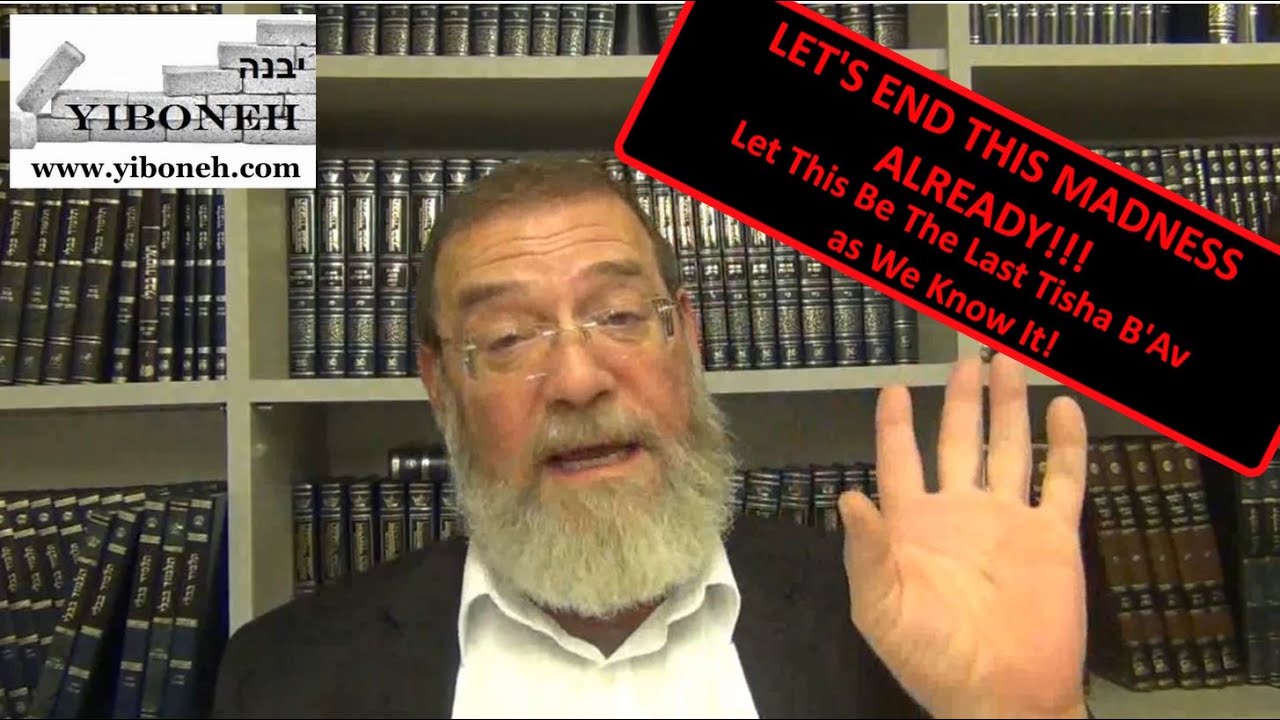 END THE MADNESS and Let This Be The Last Tisha B'Av as We Know It! with Rabbi Aaron Dovid Poston