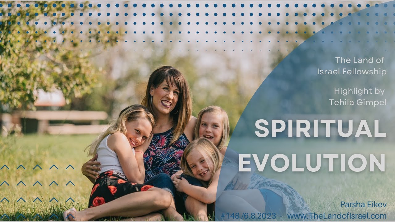 Spiritual Evolution (Parsha Eikev) - Tehila Gimpel: The Land of Israel Fellowship