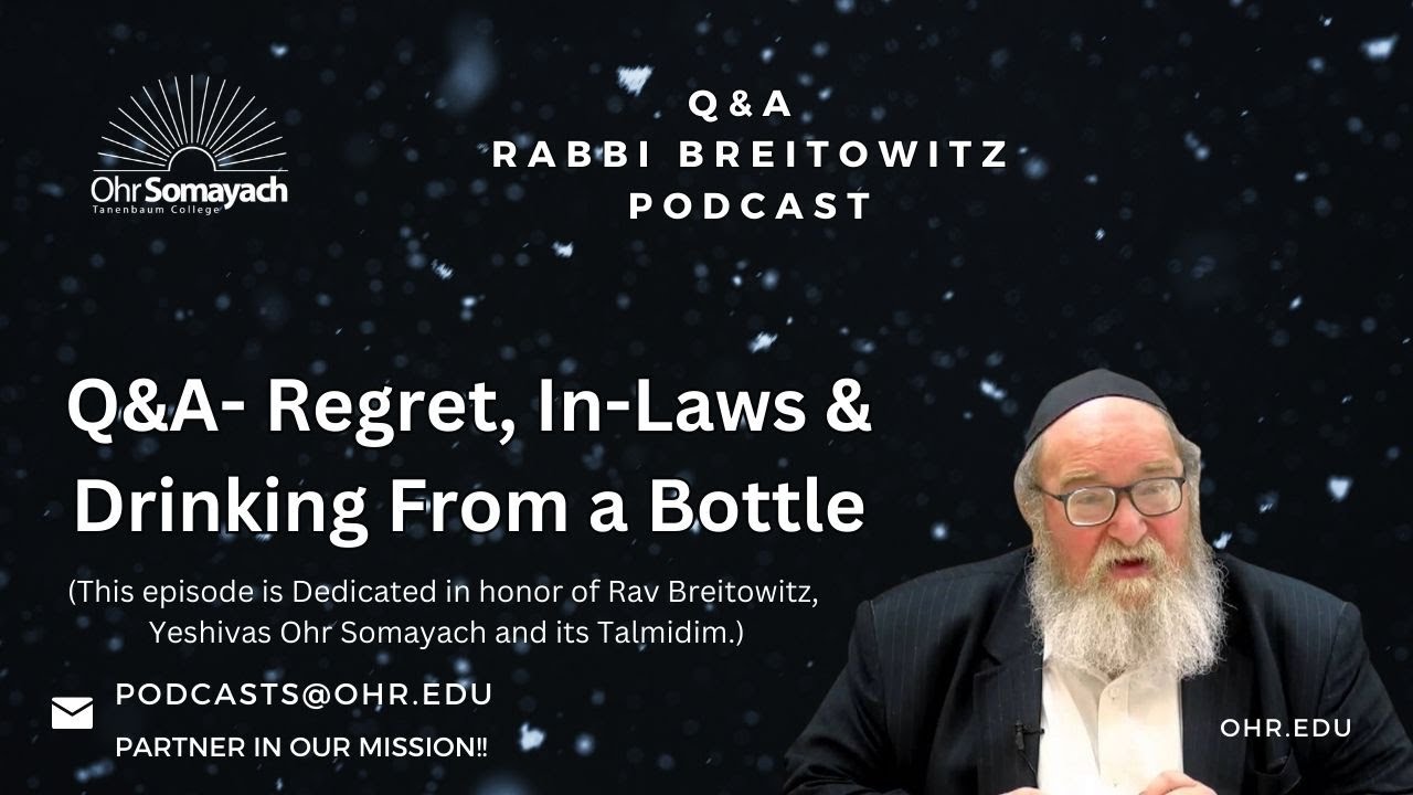 Q&A- Regret, In-Laws & Drinking From a Bottle (HaRav Yitzchak Breitowitz)