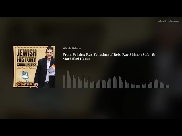 Frum Politics: Rav Yehoshua of Belz, Rav Shimon Sofer & Machzikei Hadas
