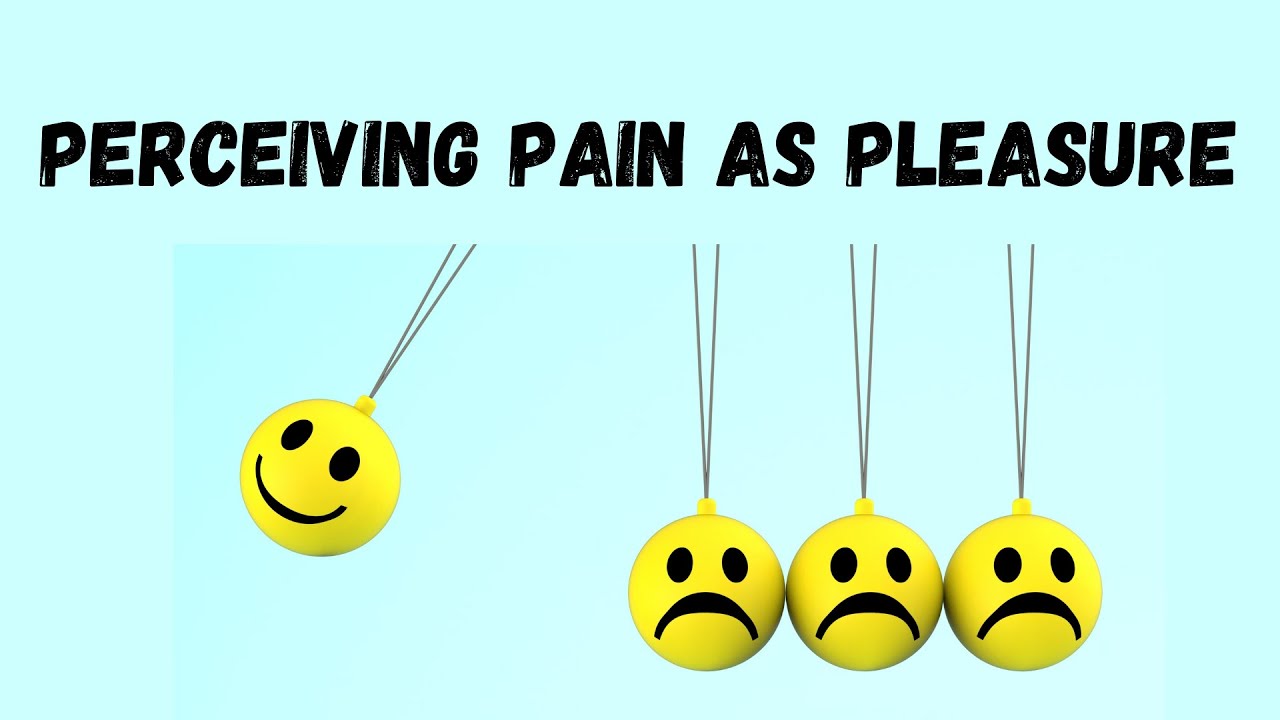 PERCEIVING PAIN AS PLEASURE