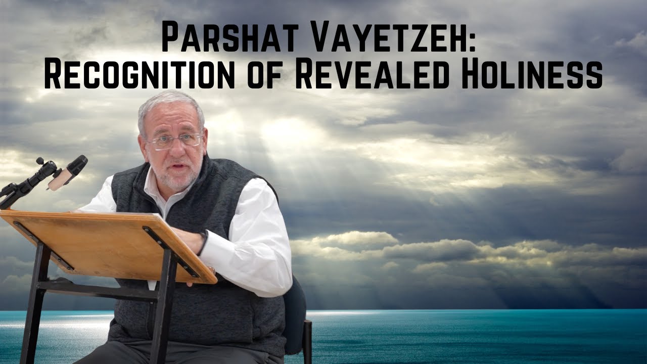 Parshat Vayetzeh: Recognition of Revealed Holiness By Rabbi Ari Kahn