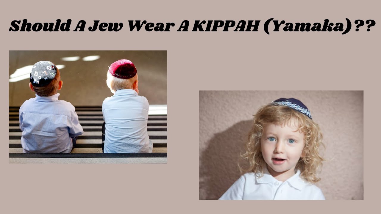 Should A Jew Wear A KIPPAH (Yamaka)??