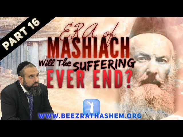 Will The Suffering Ever End? - ERA OF MASHIACH (16)