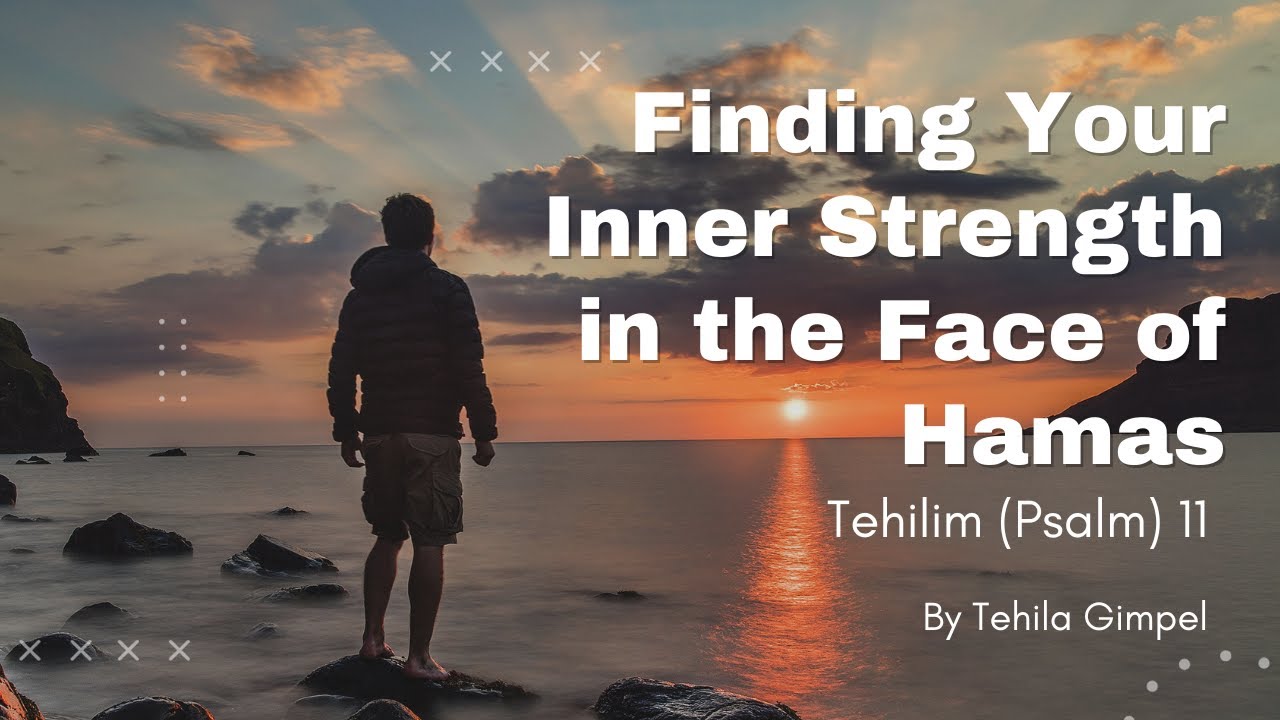 Finding Your Inner Strength in the Face of Hamas (Psalm 11) Tehila Gimpel: Land of Israel Fellowship
