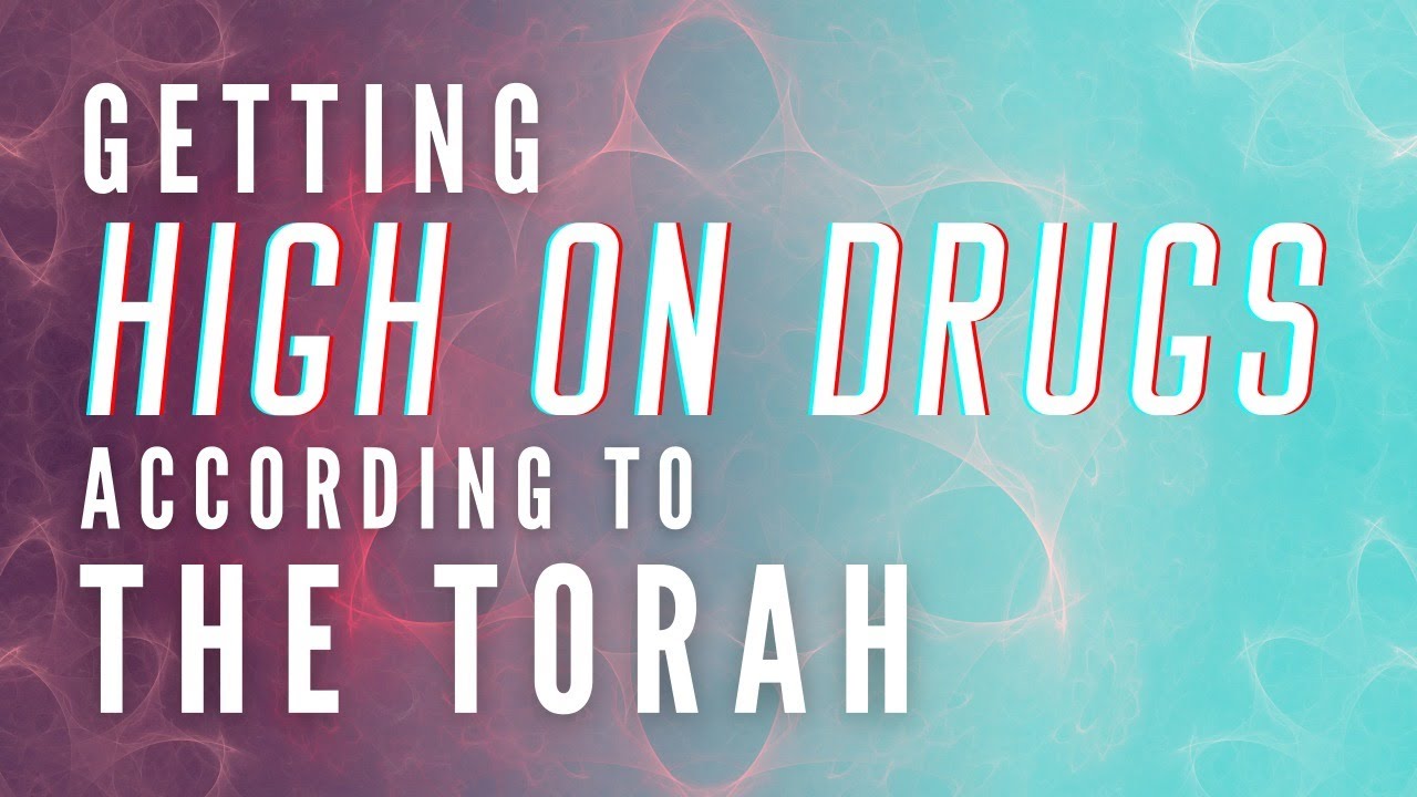 GETTING HIGH ON DRUGS ACCORDING TO THE TORAH