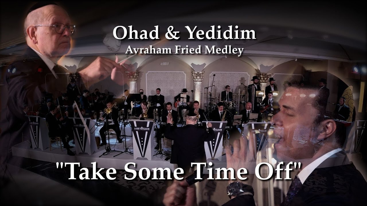 Ohad, Yedidim, Fried Medley "Take Some Time Off "Aaron Teitelbaum Productions  אוהד מושקוביץ, ידידים