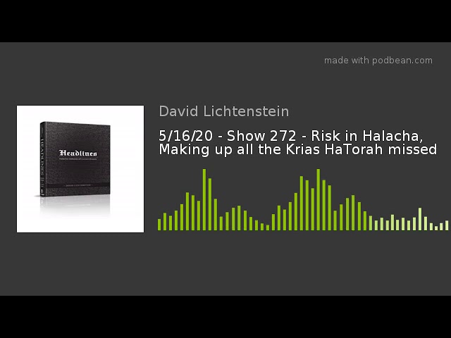5/16/20 - Show 272 - Risk in Halacha, Making up all the Krias HaTorah missed