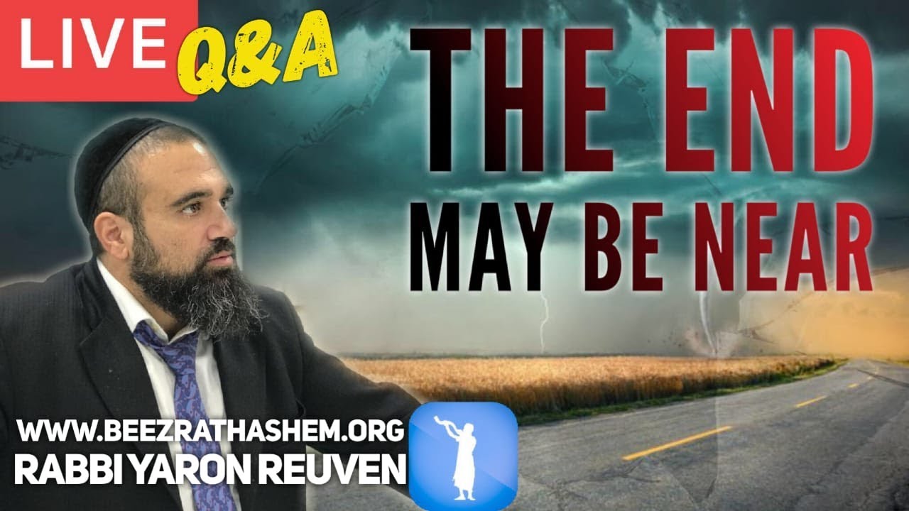 THE END MAY BE NEAR - Q&A w/ Rabbi Yaron Reuven