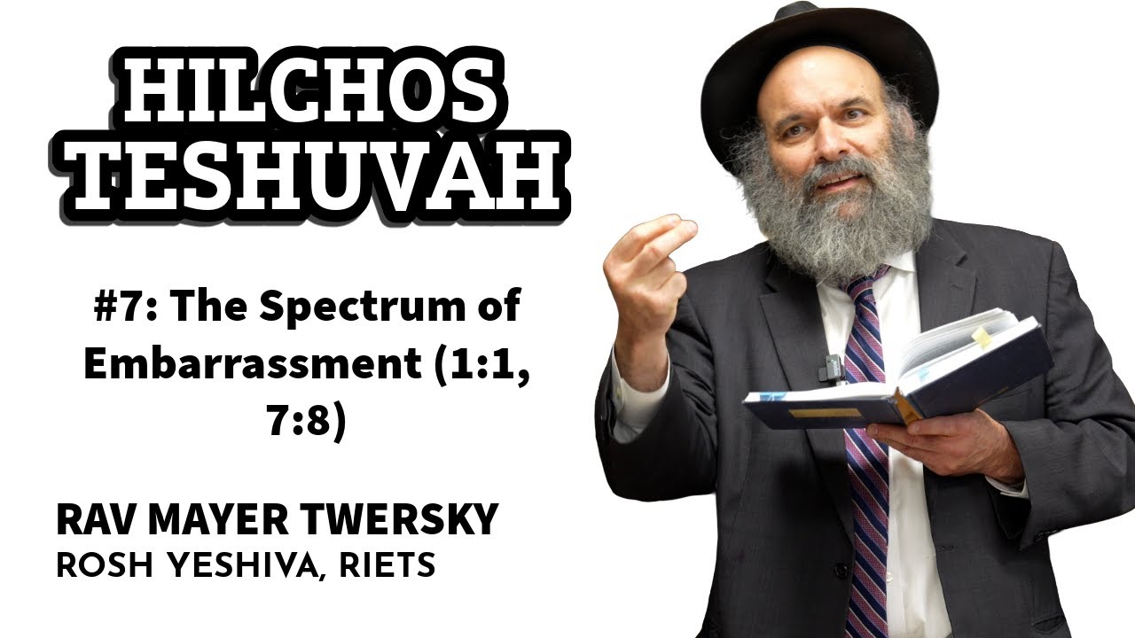 Hilchos Teshuva 7: The Spectrum of Embarrassment (1:1, 7:8)